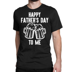 Happy Father's Day To Me Classic T-shirt | Artistshot