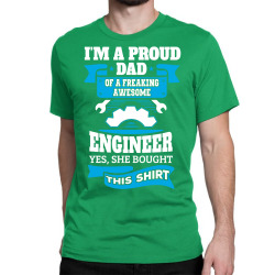 I'm a Proud Dad of a Freaking Awesome Engineer.... Classic T-shirt | Artistshot