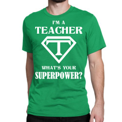 I Am A Teacher What Is Your Superpower Classic T-shirt | Artistshot