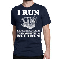 I Run. I'm Slower Than A Herd Of Sloths Stampeding Through Nutella Classic T-shirt | Artistshot