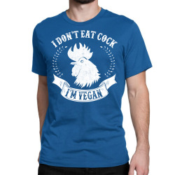“I Don’t Eat Cock! I’m Vegan” Classic T-shirt | Artistshot