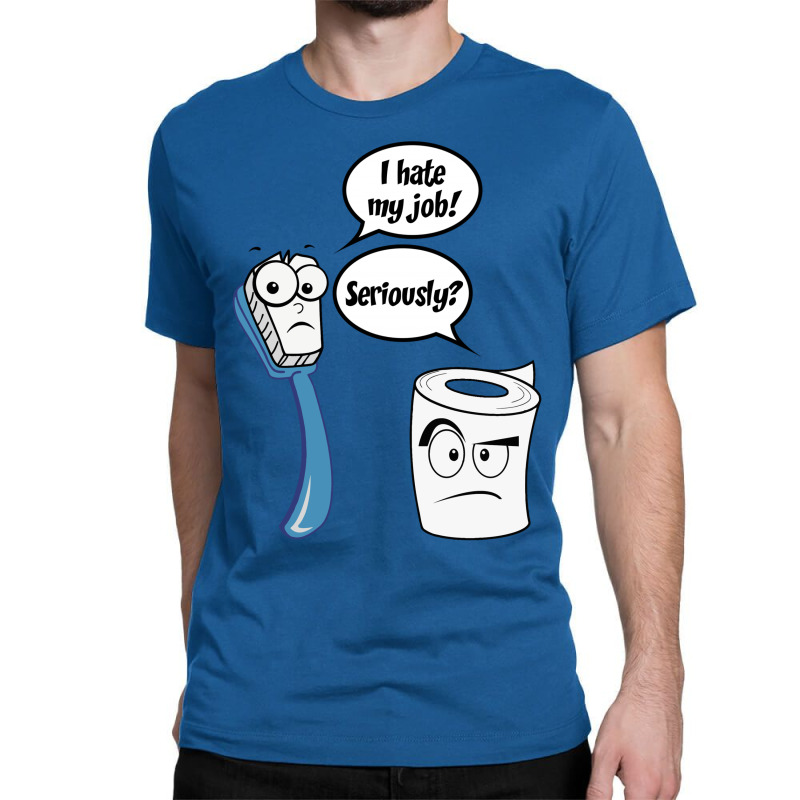 Custom I Hate My Job - Seriously? - Funny Sayings Classic T-shirt By  Tshiart - Artistshot