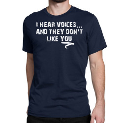 I HEAR VOICES AND THEY DON'T LIKE YOU Classic T-shirt | Artistshot