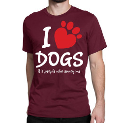 I Love Dogs Its People Who Annoy Me Classic T-shirt | Artistshot