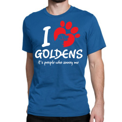 I Love Goldens Its People Who Annoy Me Classic T-shirt | Artistshot