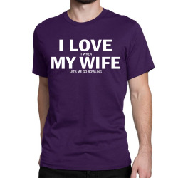 I Love It When My Wife Lets Me Go Bowling Classic T-shirt | Artistshot