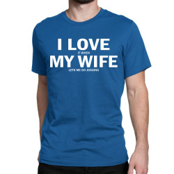 I Love It When My Wife Lets Me Go Jogging Classic T-shirt | Artistshot