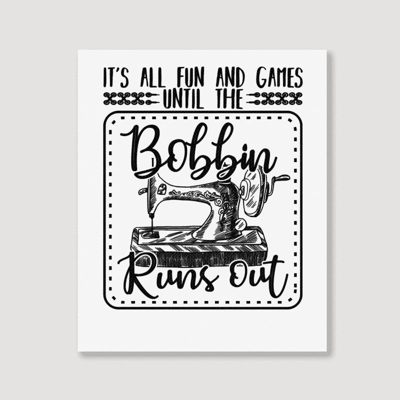 Sewing Its All Fun And Games Until The Bobbin Runs Out 57 Quilting Portrait Canvas Print | Artistshot