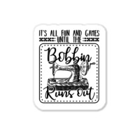 Sewing Its All Fun And Games Until The Bobbin Runs Out 57 Quilting Sticker | Artistshot