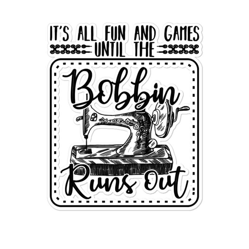 Sewing Its All Fun And Games Until The Bobbin Runs Out 57 Quilting Sticker | Artistshot