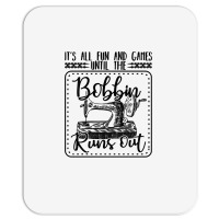 Sewing Its All Fun And Games Until The Bobbin Runs Out 57 Quilting Mousepad | Artistshot