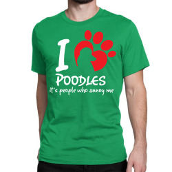 I Love Poodles Its People Who Annoy Me Classic T-shirt | Artistshot