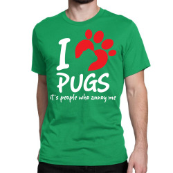 I Love Pugs Its People Who Annoy Me Classic T-shirt | Artistshot