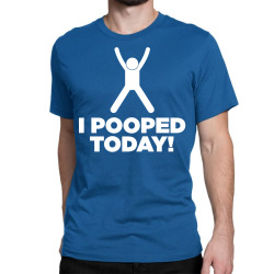 I Pooped Today Classic T-shirt | Artistshot