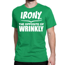 Irony The Opposite of Wrinkly Classic T-shirt | Artistshot
