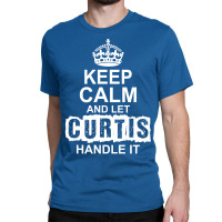 Keep Calm And Let Curtis Handle It Classic T-shirt | Artistshot