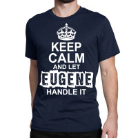 Keep Calm And Let Eugene Handle It Classic T-shirt | Artistshot