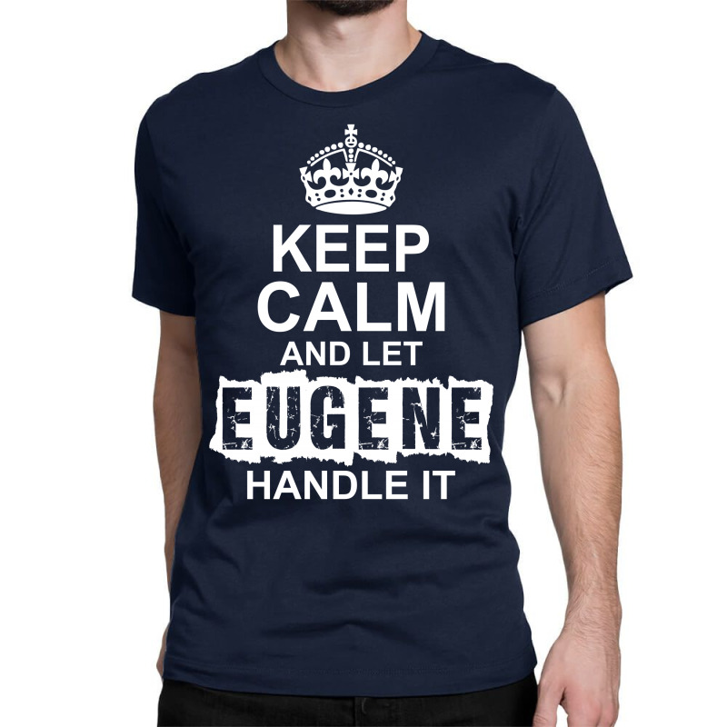 Keep Calm And Let Eugene Handle It Classic T-shirt by tshiart | Artistshot