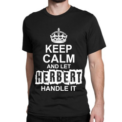 Keep Calm And Let Herbert Handle It Classic T-shirt | Artistshot