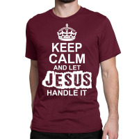 Keep Calm And Let Jesus Handle It Classic T-shirt | Artistshot