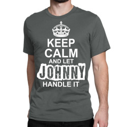 Keep Calm And Let Johnny Handle It Classic T-shirt | Artistshot