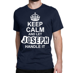 Keep Calm And Let Joseph Handle It Classic T-shirt | Artistshot