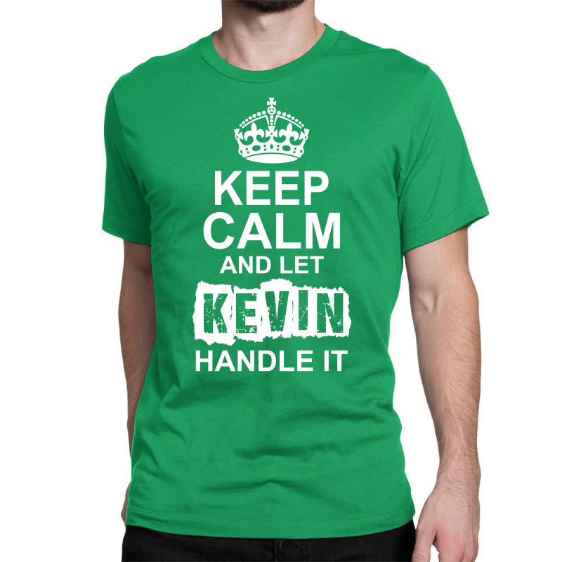 Keep Calm And Let Kevin Handle It Classic T-shirt | Artistshot