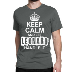 Keep Calm And Let Leonard Handle It Classic T-shirt | Artistshot