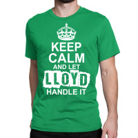 Keep Calm And Let Lloyd Handle It Classic T-shirt | Artistshot
