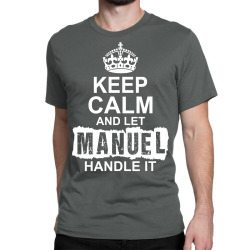 Keep Calm And Let Manuel Handle It Classic T-shirt | Artistshot
