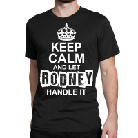 Keep Calm And Let Rodney Handle It Classic T-shirt | Artistshot
