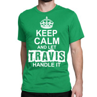 Keep Calm And Let Travis Handle It Classic T-shirt | Artistshot