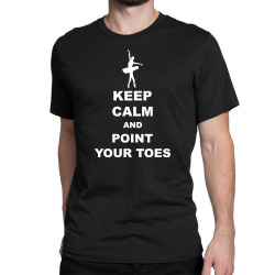 Keep Calm and Point Your Toes Classic T-shirt | Artistshot