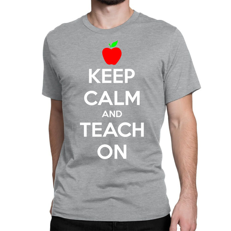 Keep Calm And Teach On Classic T-shirt | Artistshot