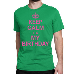 Keep Calm Its My Birthday Classic T-shirt | Artistshot