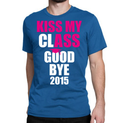 Kiss My Class Goodbye 2015 New Classic T-shirt | Artistshot
