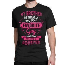 My Brother Is Totally My Most Favorite Guy Classic T-shirt | Artistshot