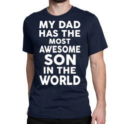 My Dad Has The Most Awesome Son Classic T-shirt | Artistshot
