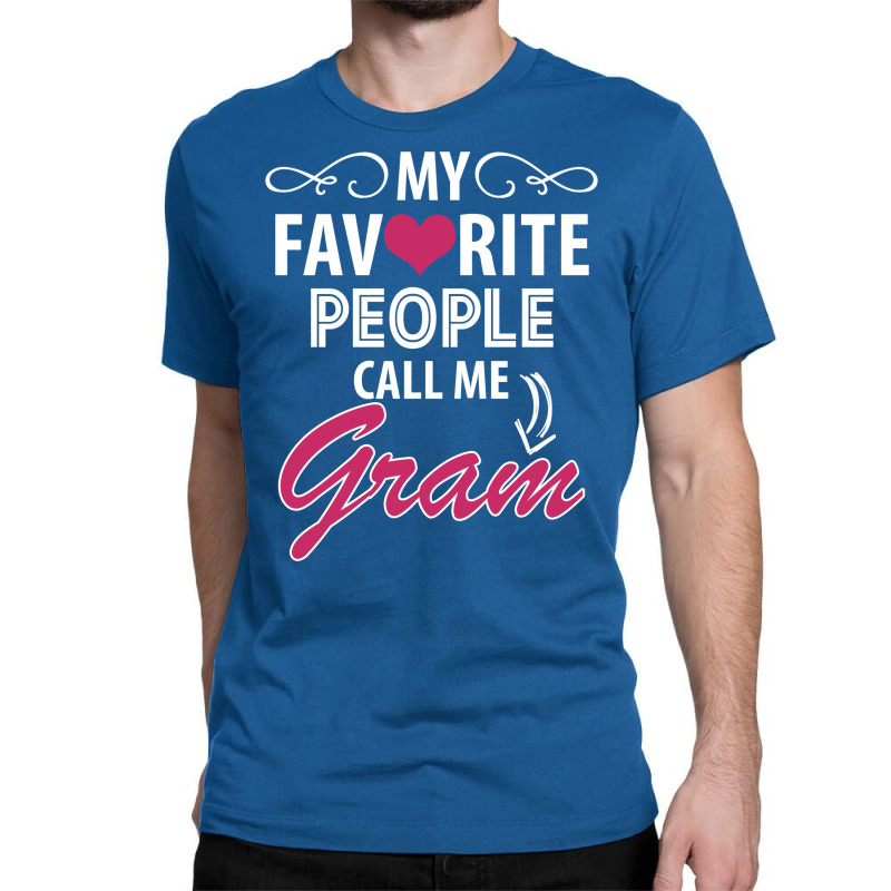 My Favorite People Call Me Gram Classic T-shirt | Artistshot