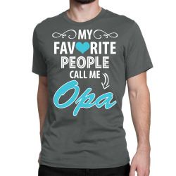 My Favorite People Call Me Opa Classic T-shirt | Artistshot