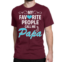 My Favorite People Call Me Papa Classic T-shirt | Artistshot