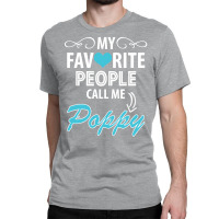 My Favorite People Call Me Poppy Classic T-shirt | Artistshot