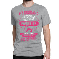 My Husband Is Totally My Most Favorite Guy Classic T-shirt | Artistshot