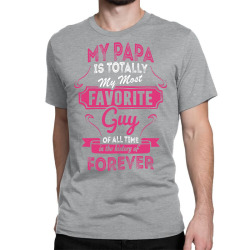 My Papa Is Totally My Most Favorite Guy Classic T-shirt | Artistshot