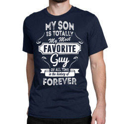 My Son Is Totally My Most Favorite Guy Classic T-shirt | Artistshot