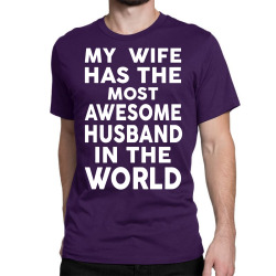 My Wife Has The Most Awesome Husband In The World Classic T-shirt | Artistshot