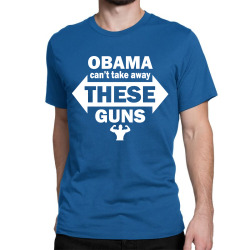 OBAMA CAN'T TAKE AWAY THESE GUNS Classic T-shirt | Artistshot