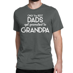 Only the best Dads Get Promoted to Grandpa Classic T-shirt | Artistshot