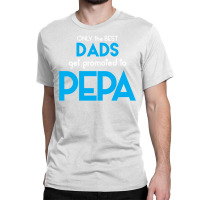 Only The Best Dads Get Promoted To Pepa Classic T-shirt | Artistshot