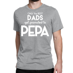 Only the best Dads Get Promoted to Pepa Classic T-shirt | Artistshot